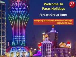 Welcome To
Paras Holidays
Fareast Group Tours
Hongkong Macau with Disneyland Package
06 Night/07 Days
 