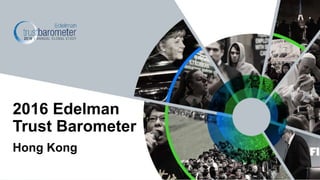 1
PLACEHOLDER FOR VIDEO
Hong Kong
2016 Edelman
Trust Barometer
 