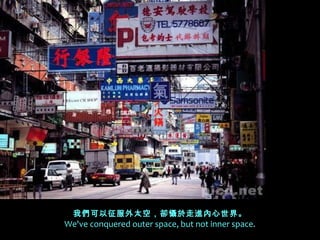 我們可以征服外太空，卻懾於走進內心世界。
We've conquered outer space, but not inner space.
 