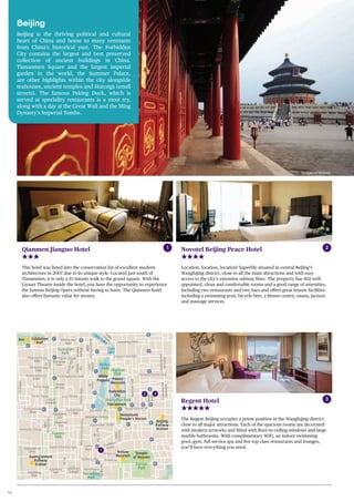 16
Chaoyang
Park
Tuanjiehu
Park
Honglingjin
Park
Liangma
Ba
Yaowahu
ParkLongtan
Park
Ritan
Park
Ditian
Park
Liuyin
Park
Qingnianhu
Park
Rendinghu
Park
Beihai
Park Jingshan
Park
Tiantan
Park
Taoranting
Park
Xuanwu
Park
Guanyuan
Park
Qian
Lake
Hou Lake
Xi Lake
Suangxiu
Park
an
an
Zhongshan Park
Forbidden
City
Zoo Exhibition
Hall
National
Agriculture
Exibition Center
Xinguo
Railway
Station
Worker’s
Stadium
Nature
Museum
Temple
of Heaven
South
Railway
Station
Grand View
Garden
White
Pagoda
North
Railway
Station
Beijing
Railway
Station
Guang’anmen
Railway
Station
st
way
on
Palace
Museum
Monument
People´s Heroes
Tian’anmen
Sihui
Qiao
Guangqu Lu
ShimenDonglu
Baiziwan Lu
Chenjialin
Chaoyang Lu
ShilipuLu
Chaoyanggongyuan
Qiao
Chaoyang Lu
Yaojiayuan Lu
Dongfeng
Qiao
Dongfeng
Qiao
Dongfeng
Nanlu
JuixianqiaoLu
XiaoyunLu
Liangmaqiao Lu
Nongzhahguan
Beilu
Dongzhimenwai
Dajie
Chaoyanggongyuan
Nanlu
Yaojiayuan Lu
Chaoyang Beilu Honglingjin
Qiao
Ciyunsi
Qiao
Guanghua Lu
Dawang
Qiao
Guanghua
Qiao
Tonghui Beilu
Dajiaoting
Qiao
Baiziwan
Qiao
Yaowahu
QiaoNanmofang Lu
Jinsong
Qiao
Shuangjing
Qiao
Daliusu Lu
Huagong Lu
Sifang
Qiao
Shuanglong
Lu
Hongyan
DongluHongyan Lu
Hongyan
Fatou
Qiao
Zuo’an Lu
Songyu NanluZuo’anmen
Qiao
Fangzh
Dong
Shilihe
Qiao
Songyu BeiluPanjiayuan Lu
Jingsong Nanlu
Jingsong Lu
Guangming
Qiao
Guangming
Lu
Longian Lu
Guangqumenwai
Dajie
XizhaosiJie
Guangqumen
Qiao
XizhaosiJie
Dongbianmen
Qiao
Jianguomenwai Dajie
Chaoyangmenwai
Dajie
Jinguang
Qiao
DongdaqiaoLu
Gongrentiyuchang
Nanlu
Gongrentiyuchang
Beilu
Chunxiu
Lu
Xindong
Lu
Nongzhan
Qiao
Yansha
Qiao
Sanyuan
Dongqiao
Dongzhim
enwaiXienjie
Sanyuan
QiaoLiufang
Beijie
Beisanhuan Donglu
Sanyuan
Xiqiao
Hepingdon
Qiao
Anzhen
Qiao
Qingniangou Lu
Hepingli
Beijie
Hepingli
Dongjie
Andingmenwai
Daijie
Andingmen
Dongdajie
Andingmen
Xidajie
Guloudong Dajie
Di’anmen Dondajie
GulowaiDajie
Huangsi Dajie
Gulou
Xidajie
Chaoyangmennei Dajie
BeiheyanDajie
Dongechang’an Jie
Xichang’an Jie
Xirongxian Hutong
Xuanwumen Xidajie
Qianmen
Dajie
Luoma
Dajie
Zhushikou
Xidajie
Yong’an Lu
Beiwei Lu
Zuo’anmen Xibinhe Lu
Yongdingmen
Dongbinhe LuYongdingmen
Xibinhe Lu
Yongdingme
Daije
Anlelin Lu
Pufang Lu
Fan
Gexin
Nanlu
You’anmen
Qiao
TaipingJie
Taoranting LuBaizhifang
Xijie
Baizhifang
Dongjie
Nanheng Xijie
NiuJie
Guang’anmennei Dajie
XuanwumenwaiDajie
Nanxinhua
Jie
Xibianmen
Qiao
Fuxingmen
Qiao
Fuxingmennei
Dajie
Picai Hutong
XidanBedajie
Yuetan Nanjie
Yuetan Beijie
Yuetan
Beiqiao
Yuetan
Nanqiao
Fayou
Jie
Fuchengmennei DajieFuchengmenwai
Dajie
Xishiku
Dajie
Xisi
Bedajie
Guanyuan
Qiao
Baiwanzhuang
Dajie
Chegongzhuang
Dajie
Ping’anli Xidajie
ZhaodengyuLu
Xizhimennei
Dajie
Jishuitan
Qiao
Xinjieko
Nandajie
Deshengmennei
Dajie
Deshengmen
Dongdajie
Deshengmen
Qiao
Deshengmenwai
Dajie
Xinjiekouwai
Dajie
Beisanhuan
ZhongluJimen
Qiao
Beisanhuan
Xilu
Beitaiping
Qiao
Xueyuan Nanlu
Minguang
Qiao
Xiucheng
Lu
SidaokouLu
ZuojunmiaoLu
Lianxing
Qiao
JiaodadongLu
Beilishi
Lu
Fuxingmenwai
Dajie
Lianhuachi Donglu
Xibiamenwai
Dajie
Guang’anmen
Qiao
Lize Lu
Baizhifang
Qiao
Caihuying
Qiao
dong
Jie
u
BeifengwoLu
g
ntan Nanlu
Fucheng Lu
guang Lu
SanliheLu
ngzhuang
Xilu
Lu
Dahuisi Lu
Weigongcun Lu
Dongsi
Dajie
Chaoyangmen
Nanxiaojie
Chaoyangmen
Beixiaojie
DongzhimenDajie
2nd Ring
3nd Ring
2ndRing
3ndRing
4ndRing
Yonghegong
Puhuangyu
Jishuitan
Guloudajie Andingmen
Guangximen
Sanyuanqiao
Liangmaqiao
Agr. Exib. Center
Tuanjiehu
Hujialou
Jintaizizhao
Yong’anli
Guomao Dawanglu
Sihui
Taiyanggong
Shaoyaoju
Hepingxiqiao
National
Library
Dazhongaieigongcun
Muxidi
uan
Dongsishitiao
www.bc-maps.com
B
1
2 3
Qianmen Jianguo Hotel
This hotel was listed into the conservation list of excellent modern
architecture in 2007 due to its unique style. Located just south of
Tiananmen, it is only a 10 minute walk to the grand square. With the
Liyuan Theatre inside the hotel, you have the opportunity to experience
the famous Beijing Opera without having to leave. The Qianmen hotel
also offers fantastic value for money.
Novotel Beijing Peace Hotel
Location, location, location! Superbly situated in central Beijing’s
Wangfujing district, close to all the main attractions and with easy
access to the city’s extensive subway lines. The property has 402 well-
appointed, clean and comfortable rooms and a good range of amenities,
including two restaurants and two bars and offers great leisure facilities
including a swimming pool, bicycle hire, a fitness centre, sauna, Jacuzzi
and massage services.
1 2
Regent Hotel
The Regent Beijing occupies a prime position in the Wangfujing district
close to all major attractions. Each of the spacious rooms are decorated
with modern artworks and fitted with floor-to-ceiling windows and large
marble bathrooms. With complimentary WiFi, an indoor swimming
pool, gym, full service spa and five top class restaurants and lounges,
you’ll have everything you need.
3
Beijing
Beijing is the thriving political and cultural
heart of China and home to many remnants
from China’s historical past. The Forbidden
City contains the largest and best preserved
collection of ancient buildings in China.
Tiananmen Square and the largest imperial
garden in the world, the Summer Palace,
are other highlights within the city alongside
teahouses, ancient temples and Hutongs (small
streets). The famous Peking Duck, which is
served at speciality restaurants is a must try,
along with a day at the Great Wall and the Ming
Dynasty’s Imperial Tombs.
Temple of Heaven
 