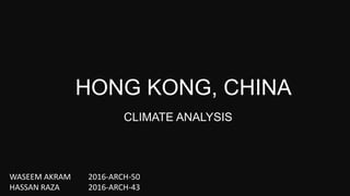 HONG KONG, CHINA
CLIMATE ANALYSIS
WASEEM AKRAM 2016-ARCH-50
HASSAN RAZA 2016-ARCH-43
 