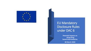 MHZ
International Business and Tax Law
Marco Zawar LLM/MBA
EU Mandatory
Disclosure Rules
under DAC 6
Potential impacts on
Hong Kong
based Intermediaries
08 March 2020
 