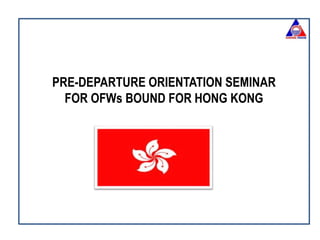 PRE-DEPARTURE ORIENTATION SEMINAR
FOR OFWs BOUND FOR HONG KONG
 