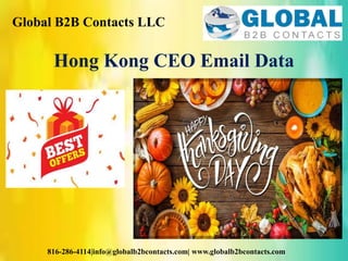 Global B2B Contacts LLC
816-286-4114|info@globalb2bcontacts.com| www.globalb2bcontacts.com
Hong Kong CEO Email Data
 