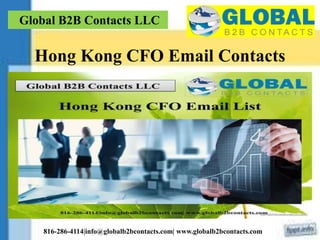 Global B2B Contacts LLC
816-286-4114|info@globalb2bcontacts.com| www.globalb2bcontacts.com
Hong Kong CFO Email Contacts
 