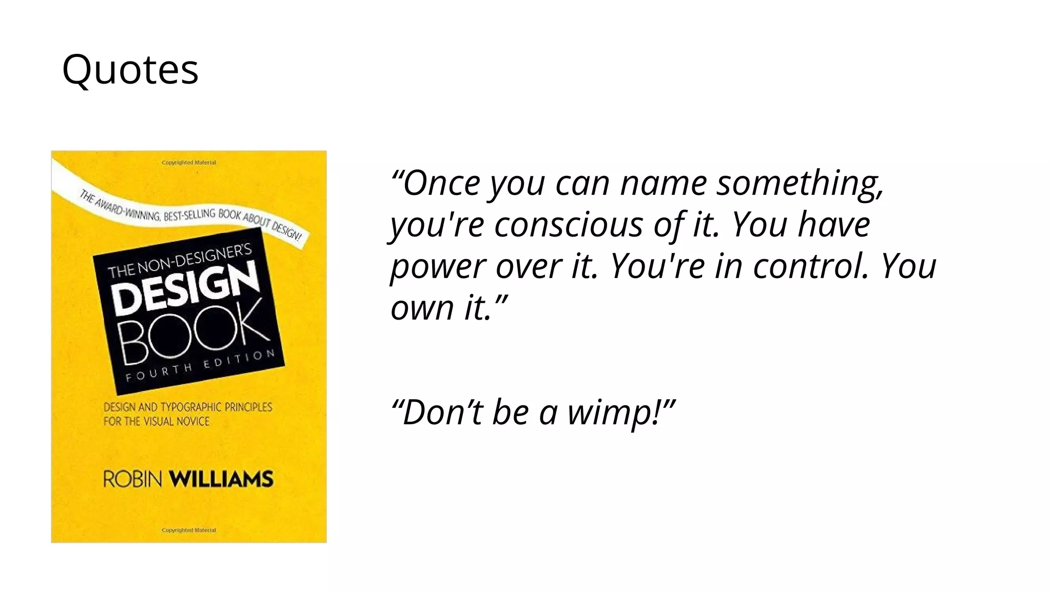 “Don’t be a wimp!”
“Once you can name something,
you're conscious of it. You have
power over it. You're in control. You
own it.”
Quotes
 