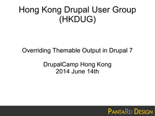 Hong Kong Drupal User Group
(HKDUG)
Overriding Themable Output in Drupal 7
DrupalCamp Hong Kong
2014 June 14th
 