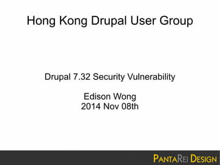 Hong Kong Drupal User Group 
Drupal 7.32 Security Vulnerability 
Edison Wong 
2014 Nov 08th 
 