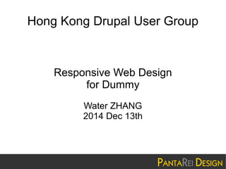 Hong Kong Drupal User Group 
Responsive Web Design 
for Dummy 
Water ZHANG 
2014 Dec 13th 
 
