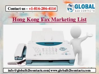 Hong Kong Fax Marketing List
info@globalb2bcontacts.com| www.globalb2bcontacts.com
Contact us - +1-816-286-4114
 