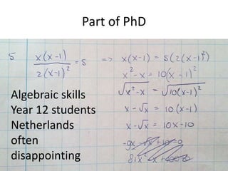 Part of PhD
Algebraic skills
Year 12 students
Netherlands
often
disappointing
 