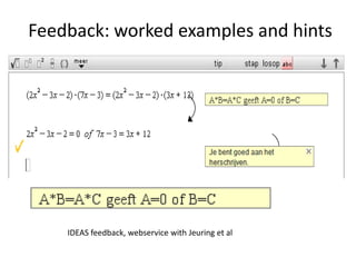 Feedback: worked examples and hints
IDEAS feedback, webservice with Jeuring et al
 