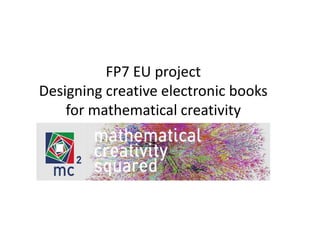 FP7 EU project
Designing creative electronic books
for mathematical creativity
 