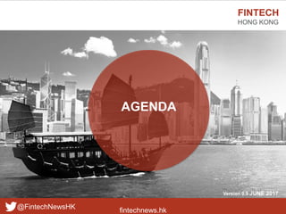 fintechnews.hk
FINTECH
HONG KONG
@FintechNewsHK
AGENDA
Version 0.9 JUNE 2017
 