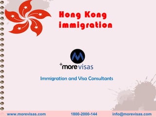Hong Kong
immigration
Immigration and Visa Consultants
www.morevisas.com 1800-2000-144 info@morevisas.com
 