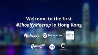 Welcome to the first
#ShopifyMeetup in Hong Kong
 