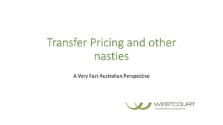 Transfer Pricing and other
nasties
A Very Fast Australian Perspective
 
