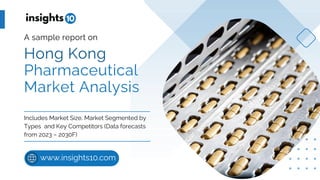 Hong Kong
Pharmaceutical
Market Analysis
A sample report on
Includes Market Size, Market Segmented by
Types and Key Competitors (Data forecasts
from 2023 – 2030F)
www.insights10.com
 