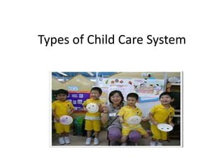 Types of Child Care System
•Picture
 