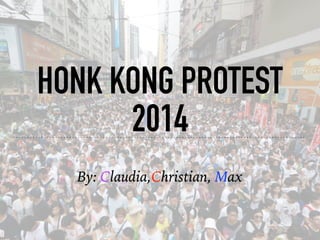 HONK KONG PROTEST
2014
By: Claudia,Christian, Max
 