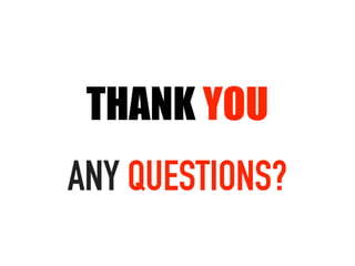 THANK YOU
ANY QUESTIONS?
 