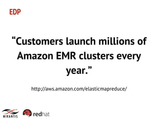 EDP

“Customers launch millions of
Amazon EMR clusters every
year.”
http://aws.amazon.com/elasticmapreduce/

 