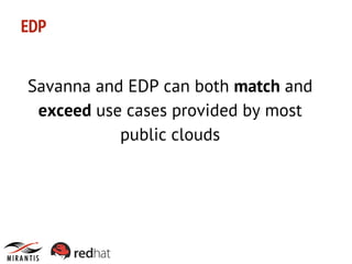 EDP
Savanna and EDP can both match and
exceed use cases provided by most
public clouds

 