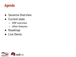 Agenda
● Savanna Overview
● Current state
○ EDP overview
○ other features

● Roadmap
● Live Demo

 