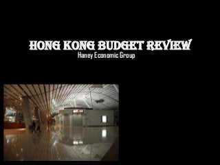 Hong Kong Budget Review
      Haney Economic Group
 