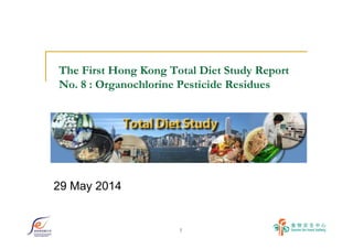 1
The First Hong Kong Total Diet Study Report
No. 8 : Organochlorine Pesticide Residues
29 May 2014
 