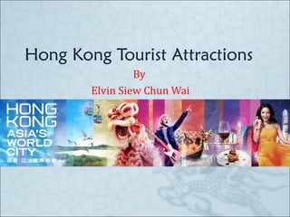 Hong Kong Tourist Attractions
By
Elvin Siew Chun Wai
 