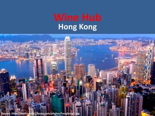 Wine	Hub
Hong	Kong
Source:	http://destinations.flysaa.com/photos/hongkong1.jpg
 
