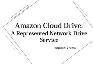 HONG MIN 27549631
Amazon Cloud Drive:
A Represented Network Drive
Service
 