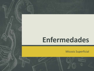 Enfermedades
Micosis Superficial

 