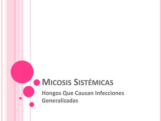 MICOSIS SISTÉMICAS
Hongos Que Causan Infecciones
Generalizadas
 