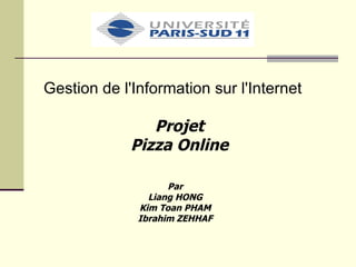 Projet Pizza Online Gestion de l'Information sur l'Internet Par Liang HONG Kim Toan PHAM Ibrahim ZEHHAF 