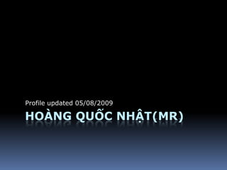 Profile updated 05/08/2009

HOÀNG QUỐC NHẬT(MR)
 
