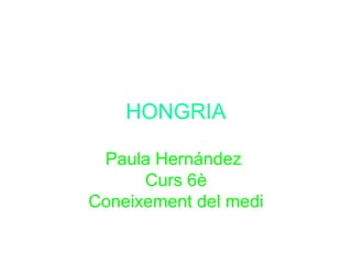 HONGRIA
Paula Hernández
Curs 6è
Coneixement del medi
 