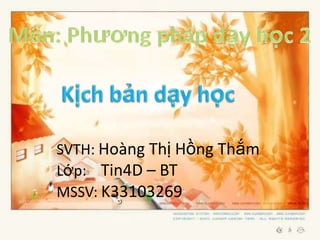 SVTH: Hoàng Thị Hồng Thắm
Lớp: Tin4D – BT
MSSV: K33103269
 