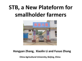 STB, a New Plateform for
smallholder farmers
Hongyan Zhang, Xiaolin Li and Fusuo Zhang
China Agricultural University, Beijing, China
 
