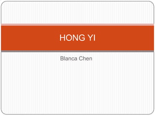 HONG YI

Blanca Chen
 