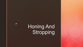 z
Honing And
Stropping
 