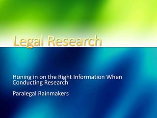 Honing in on the Right Information When
Conducting Research
Paralegal Rainmakers
 
