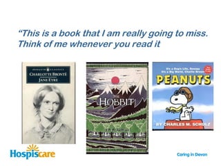 “This is a book that I am really going to miss.
Think of me whenever you read it
 