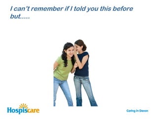 I can‟t remember if I told you this before
but.....
 