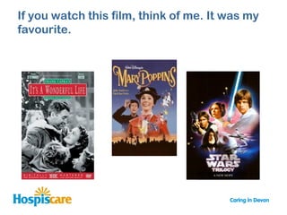 If you watch this film, think of me. It was my
favourite.
 