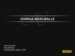 H

HONKAA MAAILMALLE

Jorma Ruuska
Myyntijohtaja
Honkarakenne alkaen 1979

 