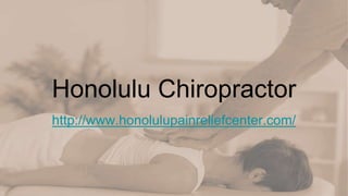 Honolulu Chiropractor
http://www.honolulupainreliefcenter.com/
 