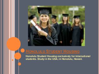 HONOLULU STUDENT HOUSING
Honolulu Student Housing exclusively for international
students. Study in the USA, in Honolulu, Hawaii.
 