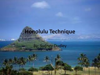 Honolulu Technique

   By: Sydney Dudley
 